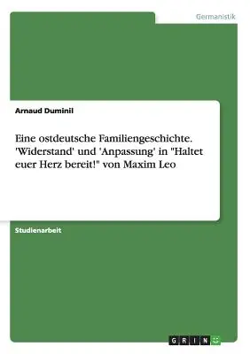 Eine ostdeutsche Familiengeschichte. Widerstand” e ‘Anpassung’ in Haltet euer Herz bereit! von Maxim Leo - Eine ostdeutsche Familiengeschichte. 'Widerstand' und 'Anpassung' in Haltet euer Herz bereit! von Maxim Leo