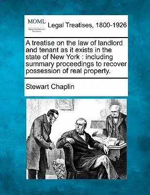 Un trattato sulla legge del proprietario e dell'inquilino nello stato di New York, comprendente procedimenti sommari per il recupero del possesso di beni immobili. - A treatise on the law of landlord and tenant as it exists in the state of New York: including summary proceedings to recover possession of real proper