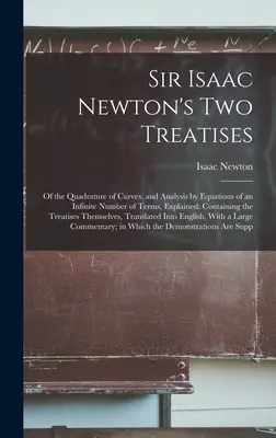 I due trattati di Sir Isaac Newton: Della quadratura delle curve e dell'analisi per equazioni di un numero infinito di termini, spiegati: Contenente le Tre - Sir Isaac Newton's Two Treatises: Of the Quadrature of Curves, and Analysis by Equations of an Infinite Number of Terms, Explained: Containing the Tre