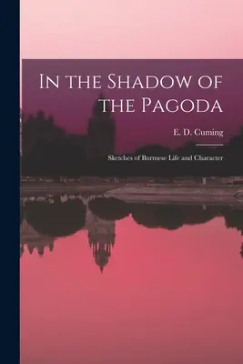 All'ombra della pagoda: Schizzi di vita e carattere birmano (Cuming E. D. (Edward William Dirom)) - In the Shadow of the Pagoda: Sketches of Burmese Life and Character (Cuming E. D. (Edward William Dirom))