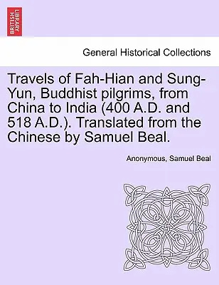 Viaggi di Fah-Hian e Sung-Yun, pellegrini buddisti, dalla Cina all'India (400 d.C. e 518 d.C.). Tradotto dal cinese da Samuel Beal. - Travels of Fah-Hian and Sung-Yun, Buddhist Pilgrims, from China to India (400 A.D. and 518 A.D.). Translated from the Chinese by Samuel Beal.
