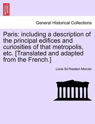 Parigi: con una descrizione dei principali edifici e curiosità di quella metropoli, ecc. [Tradotto e adattato dal cinese - Paris: Including a Description of the Principal Edifices and Curiosities of That Metropolis, Etc. [Translated and Adapted fro