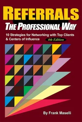 Referral, il modo professionale: 10 strategie per fare rete con i migliori clienti e centri di influenza - Referrals, the Professional Way: 10 Strategies for Networking with Top Clients & Centers of Influence