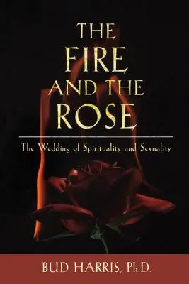 Il fuoco e la rosa: Il matrimonio tra spiritualità e sessualità - The Fire and the Rose: The Wedding of Spirituality and Sexuality