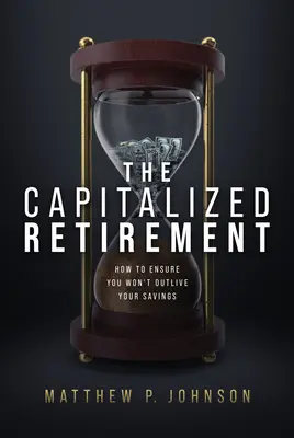 La pensione capitalizzata: Come assicurarsi di non sopravvivere ai propri risparmi - The Capitalized Retirement: How to Ensure You Won't Outlive Your Savings
