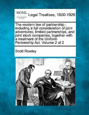 Il moderno diritto delle società di persone: comprendente una considerazione completa delle avventure comuni, delle società in accomandita semplice e delle società per azioni, insieme a una t - The modern law of partnership: including a full consideration of joint adventures, limited partnerships, and joint stock companies, together with a t