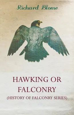 Il falco o la falconeria (Serie Storia della Falconeria) - Hawking or Falconry (History of Falconry Series)