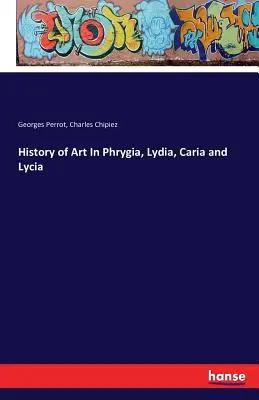 Storia dell'arte in Frigia, Lidia, Caria e Licia - History of Art In Phrygia, Lydia, Caria and Lycia