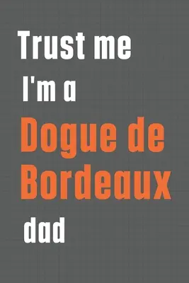 Credetemi, sono un papà di Dogue de Bordeaux: Per i papà dei cani Dogue de Bordeaux - Trust me I'm a Dogue de Bordeaux dad: For Dogue de Bordeaux Dog Dad