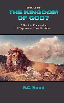 Che cos'è il Regno di Dio? Un'analisi accurata del premillenarismo dispensazionale - What Is the Kingdom of God? a Gracious Examination of Dispensational Premillenialism