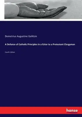 Una difesa dei principi cattolici in una lettera a un ecclesiastico protestante: Quarta edizione - A Defence of Catholic Principles in a lLtter to a Protestant Clergyman: Fourth Edition