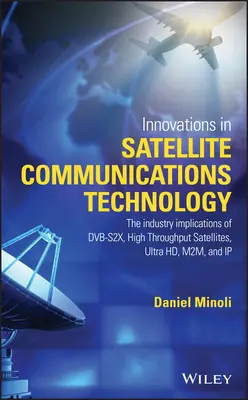 Innovazioni nelle comunicazioni satellitari e nella tecnologia satellitare: Le implicazioni per l'industria del Dvb-S2x, dei satelliti ad alta velocità, dell'Ultra Hd, dell'M2m e della tecnologia satellitare. - Innovations in Satellite Communications and Satellite Technology: The Industry Implications of Dvb-S2x, High Throughput Satellites, Ultra Hd, M2m, and