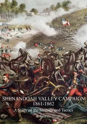 Campagna della Valle dello Shenandoah 1861-1862: Uno studio della strategia e della tattica - Shenandoah Valley Campaign 1861-1862: A Study Of The Strategy And Tactics