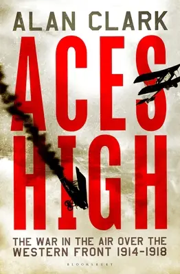 Assi in alto: la guerra aerea sul fronte occidentale 1914-18 - Aces High: The War in the Air over the Western Front 1914-18