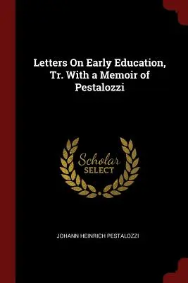 Lettere sulla prima educazione, tr. con una memoria di Pestalozzi - Letters On Early Education, Tr. With a Memoir of Pestalozzi