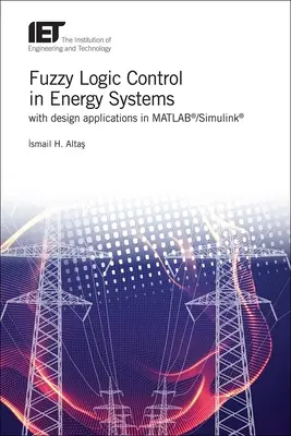 Il controllo logico fuzzy nei sistemi energetici con applicazioni progettuali in Matlab(r)/Simulink(r) - Fuzzy Logic Control in Energy Systems with Design Applications in Matlab(r)/Simulink(r)