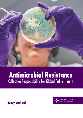 Resistenza antimicrobica: Responsabilità collettiva per la salute pubblica globale - Antimicrobial Resistance: Collective Responsibility for Global Public Health