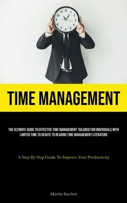 Gestione del tempo: La guida definitiva per una gestione efficace del tempo su misura per chi ha poco tempo da dedicare alla lettura. - Time Management: The Ultimate Guide To Effective Time Management Tailored For Individuals With Limited Time To Devote To Reading Time M