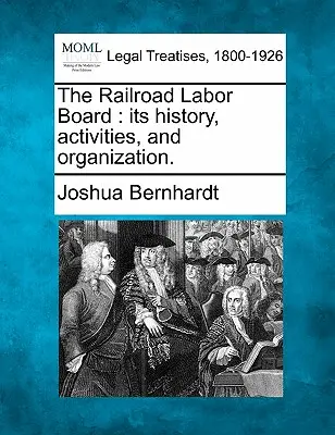 Il Railroad Labor Board: Storia, attività e organizzazione. - The Railroad Labor Board: Its History, Activities, and Organization.