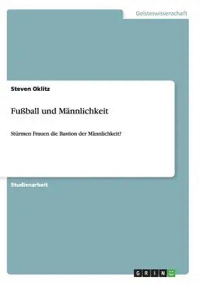 Fuball e Mnnlichkeit: Le donne sono il baluardo della Mnnlichkeit? - Fuball und Mnnlichkeit: Strmen Frauen die Bastion der Mnnlichkeit?