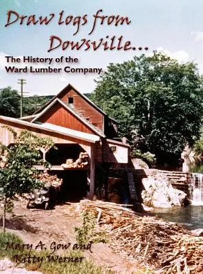 Disegnare tronchi da Dowsville... la storia dell'azienda di legname Ward - Draw Logs from Dowsville... the History of the Ward Lumber Company