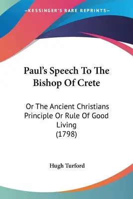 Discorso di Paolo al vescovo di Creta: O il principio o la regola del buon vivere degli antichi cristiani (1798) - Paul's Speech To The Bishop Of Crete: Or The Ancient Christians Principle Or Rule Of Good Living (1798)