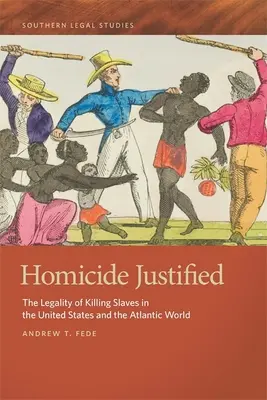 Omicidio giustificato: La legalità dell'uccisione degli schiavi negli Stati Uniti e nel mondo atlantico - Homicide Justified: The Legality of Killing Slaves in the United States and the Atlantic World