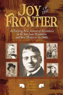 La gioia della frontiera: Un nuovo entusiasmante resoconto delle avventure nei monti San Juan e nel Nuovo Messico negli anni Ottanta del XIX secolo - Joy of the Frontier: An Exciting New Account of Adventures in the San Juan Mounts and New Mexico in the 1880s