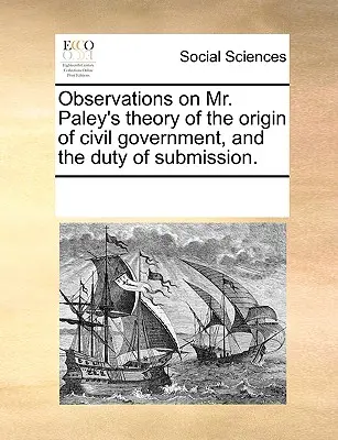Osservazioni sulla teoria di Paley sull'origine del governo civile e sul dovere di sottomissione. - Observations on Mr. Paley's Theory of the Origin of Civil Government, and the Duty of Submission.