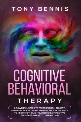 Terapia cognitivo-comportamentale: 11 potenti passi per liberarsi dall'ansia, dalla depressione, per dominare le proprie emozioni, per dire addio ai pensieri negativi e per far crescere la propria autostima. - Cognitive Behavioral Therapy: 11 Powerful Steps to Freedom from Anxiety, Depression, Master Your Emotions, Say Goodbye to Negative Thoughts and Brin