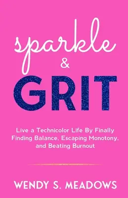 sparkle & GRIT: vivere una vita in technicolor trovando finalmente l'equilibrio, sfuggendo alla monotonia e sconfiggendo il burnout - sparkle & GRIT: Live a Technicolor Life By Finally Finding Balance, Escaping Monotony, and Beating Burnout