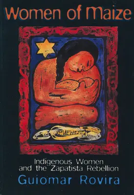Le donne del mais: Le donne indigene e la ribellione zapatista - Women of Maize: Indigenous Women and the Zapatista Rebellion