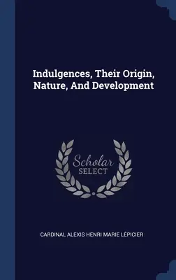 Le indulgenze, la loro origine, la loro natura e il loro sviluppo - Indulgences, Their Origin, Nature, And Development