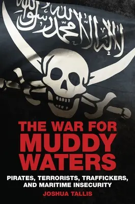 La guerra per le acque torbide: Pirati, terroristi, trafficanti e insicurezza marittima - War For Muddy Waters: Pirates, Terrorists, Traffickers, and Maritime Insecurity
