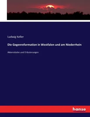 La Gegenreformation in Westfalen und am Niederrhein: Punti di vista ed errori - Die Gegenreformation in Westfalen und am Niederrhein: Aktenstcke und Erluterungen