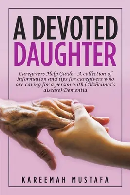 Una figlia devota: Guida all'aiuto del caregiver - una raccolta di informazioni e suggerimenti per chi si prende cura di una persona affetta da Alzheimer. - A Devoted Daughter: Caregivers Help Guide - a Collection of Information and Tips for Caregivers Who are Caring for a Person With (Alzheime