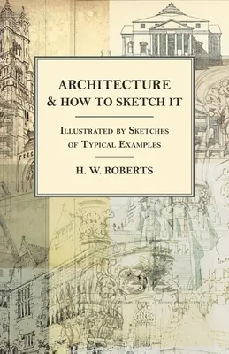 L'architettura e come disegnarla - Illustrato da schizzi di esempi tipici - Architecture and How to Sketch it - Illustrated by Sketches of Typical Examples