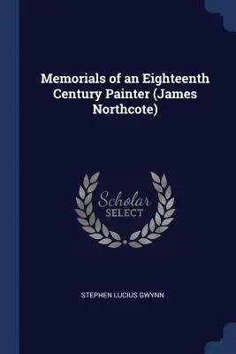 Memorie di un pittore del XVIII secolo (James Northcote) - Memorials of an Eighteenth Century Painter (James Northcote)