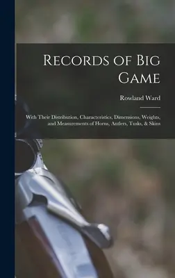 Record di selvaggina di grossa taglia: Con la loro distribuzione, caratteristiche, dimensioni, pesi e misure di corna, corna, zanne e pelli - Records of Big Game: With Their Distribution, Characteristics, Dimensions, Weights, and Measurements of Horns, Antlers, Tusks, & Skins