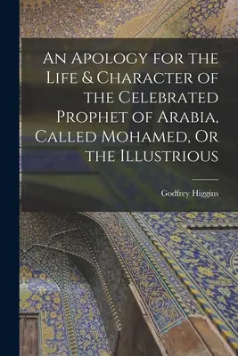 Un'apologia della vita e del carattere del celebre profeta d'Arabia, chiamato Mohamed, o l'Illustre - An Apology for the Life & Character of the Celebrated Prophet of Arabia, Called Mohamed, Or the Illustrious