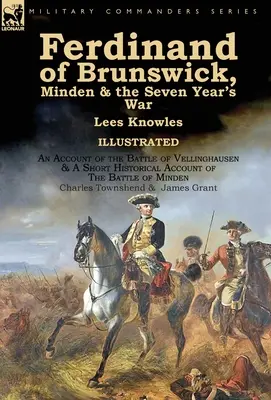 Ferdinando di Brunswick, Minden e la Guerra dei Sette Anni di Lees Knowles, con un resoconto della Battaglia di Vellinghausen e un breve resoconto storico della guerra dei sette anni. - Ferdinand of Brunswick, Minden & the Seven Year's War by Lees Knowles, with An Account of the Battle of Vellinghausen & A Short Historical Account of