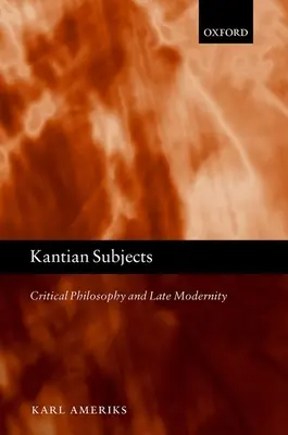 Soggetti kantiani: Filosofia critica e tarda modernità - Kantian Subjects: Critical Philosophy and Late Modernity