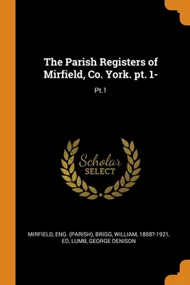 I registri parrocchiali di Mirfield, Co. York. pt. 1-: Pt.1 - The Parish Registers of Mirfield, Co. York. pt. 1-: Pt.1