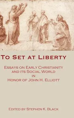 Mettere in libertà: Saggi sul cristianesimo primitivo e il suo mondo sociale in onore di John H. Elliott - To Set at Liberty: Essays on Early Christianity and Its Social World in Honor of John H. Elliott