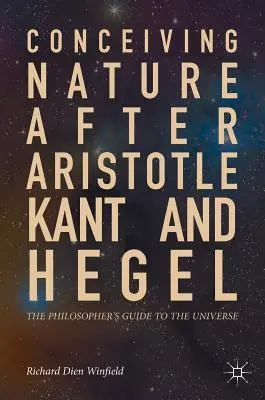 Concepire la natura dopo Aristotele, Kant e Hegel: Guida del filosofo all'universo - Conceiving Nature After Aristotle, Kant, and Hegel: The Philosopher's Guide to the Universe