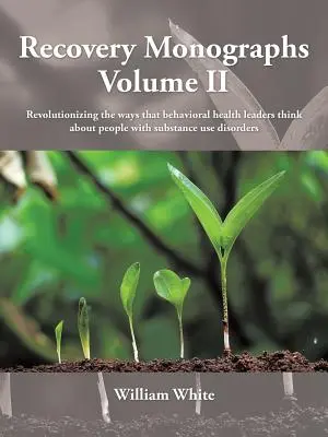 Recovery Monographs Volume II: Rivoluzionare il modo in cui i leader della salute comportamentale pensano alle persone con disturbi da uso di sostanze - Recovery Monographs Volume II: Revolutionizing the ways that behavioral health leaders think about people with substance use disorders
