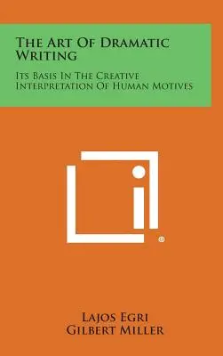 L'arte della scrittura drammatica: La sua base nell'interpretazione creativa delle motivazioni umane - The Art of Dramatic Writing: Its Basis in the Creative Interpretation of Human Motives