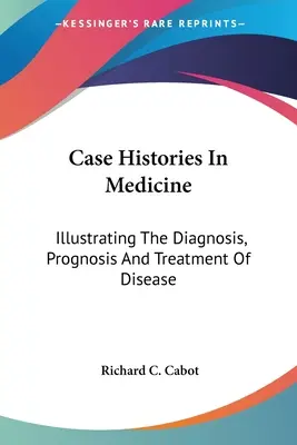 Storie di casi in medicina: Illustrare la diagnosi, la prognosi e il trattamento delle malattie - Case Histories In Medicine: Illustrating The Diagnosis, Prognosis And Treatment Of Disease