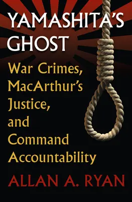 Il fantasma di Yamashita: crimini di guerra, giustizia di Macarthur e responsabilità del comando - Yamashita's Ghost: War Crimes, Macarthur's Justice, and Command Accountability