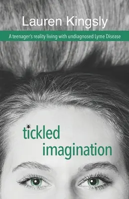 Immaginazione solleticata: La realtà di un adolescente che vive con la malattia di Lyme non diagnosticata - Tickled Imagination: A teenager's reality living with undiagnosed Lyme Disease
